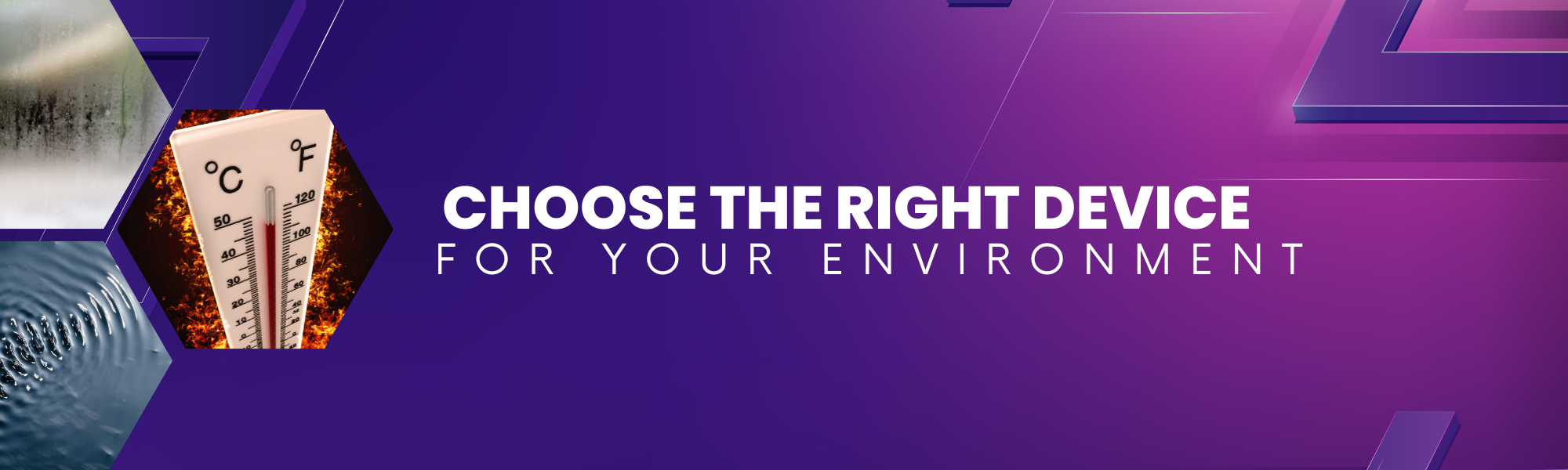 , Environmental Conditions: Choose the right device